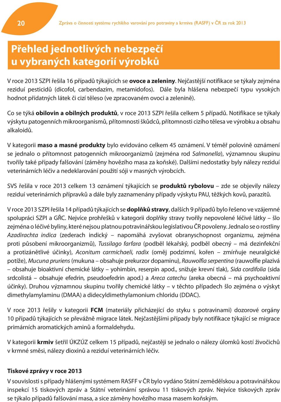 Dále byla hlášena nebezpečí typu vysokých hodnot přídatných látek či cizí těleso (ve zpracovaném ovoci a zelenině). Co se týká obilovin a obilných produktů, v roce 2013 řešila celkem 5 případů.