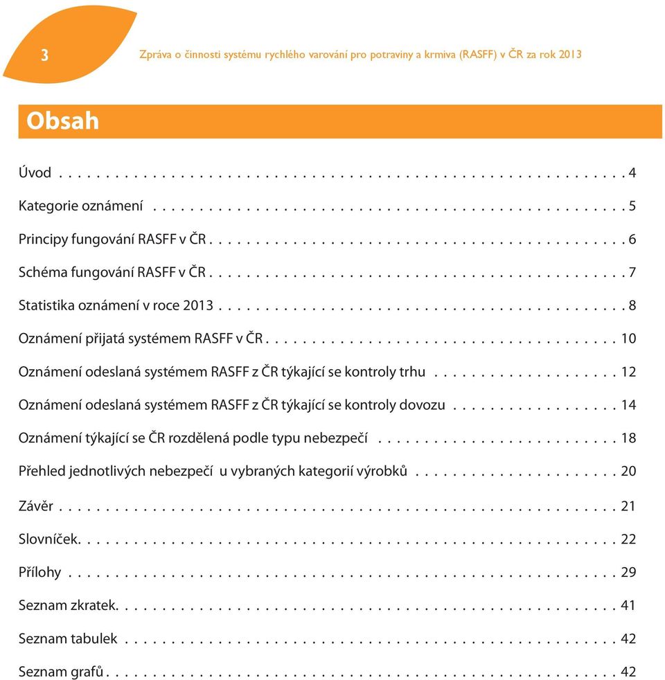 ........................................... 8 Oznámení přijatá systémem RASFF v ČR...................................... 10 Oznámení odeslaná systémem RASFF z ČR týkající se kontroly trhu.