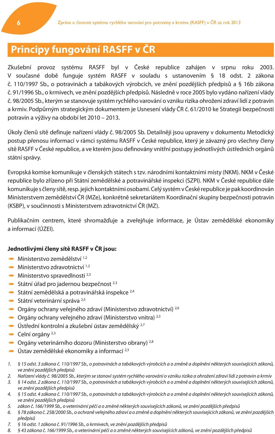 , o krmivech, ve znění pozdějších předpisů. Následně v roce 2005 bylo vydáno nařízení vlády č. 98/2005 Sb.