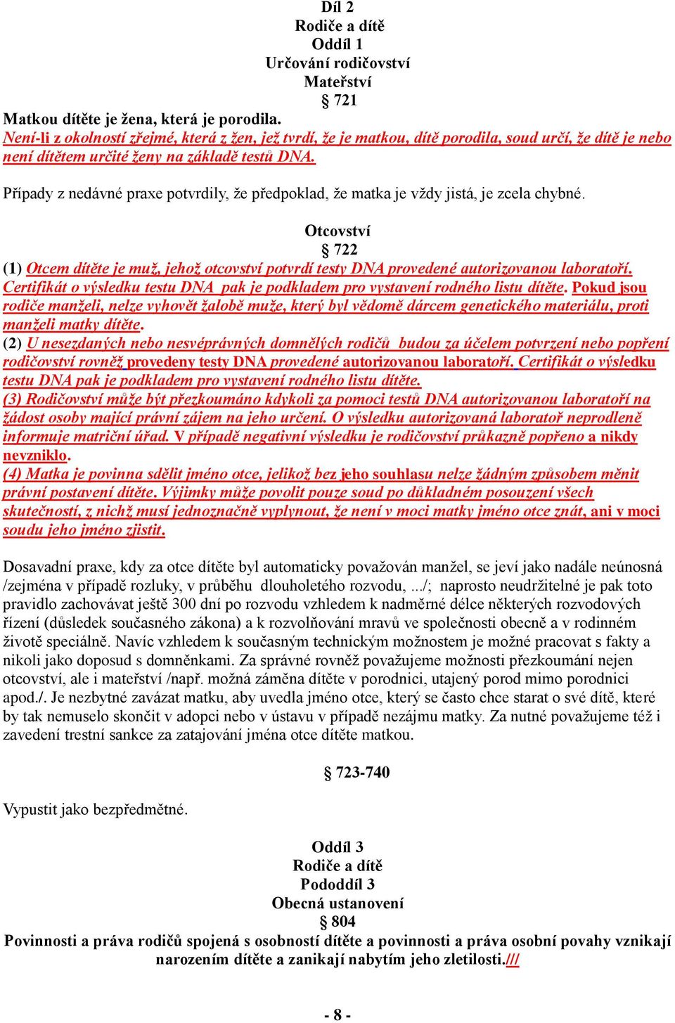 Případy z nedávné praxe potvrdily, že předpoklad, že matka je vždy jistá, je zcela chybné. Otcovství 722 (1) Otcem dítěte je muž, jehož otcovství potvrdí testy DNA provedené autorizovanou laboratoří.