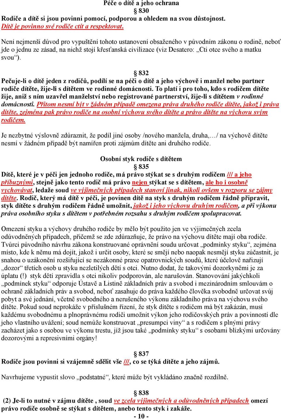 ). 832 Pečuje-li o dítě jeden z rodičů, podílí se na péči o dítě a jeho výchově i manţel nebo partner rodiče dítěte, ţije-li s dítětem ve rodinné domácnosti.