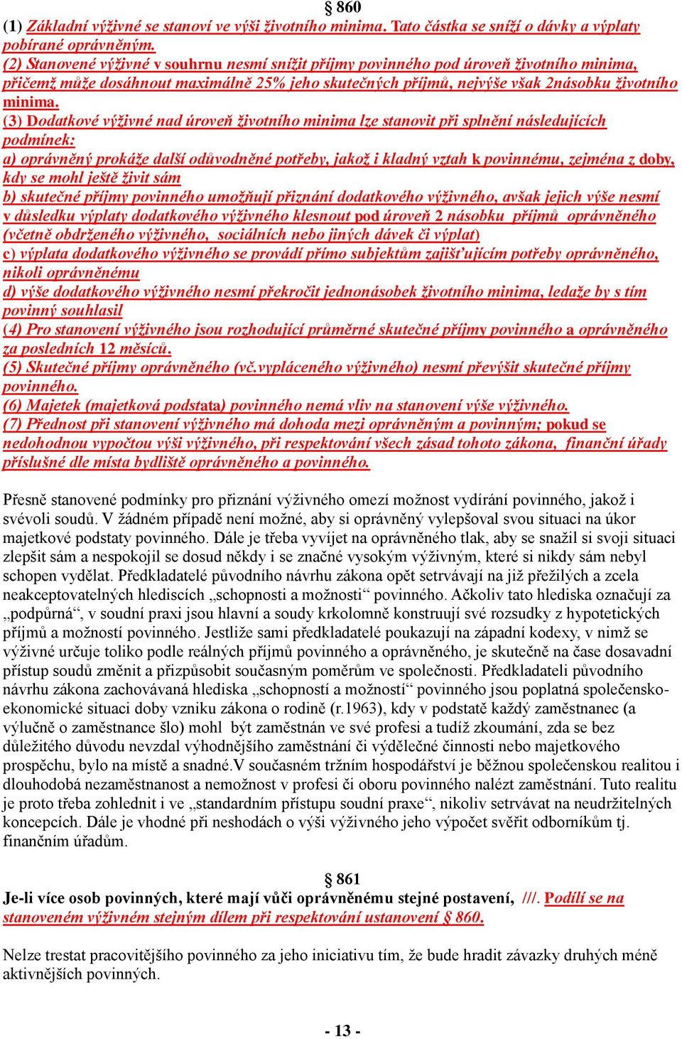 (3) Dodatkové výživné nad úroveň životního minima lze stanovit při splnění následujících podmínek: a) oprávněný prokáže další odůvodněné potřeby, jakož i kladný vztah k povinnému, zejména z doby, kdy