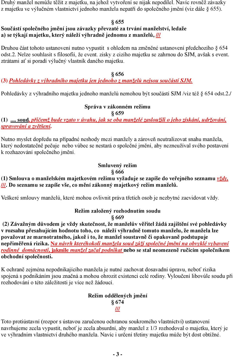 ohledem na změněné ustanovení předchozího 654 odst.2. Nelze souhlasit s filosofií, že event. zisky z cizího majetku se zahrnou do SJM, avšak s event.