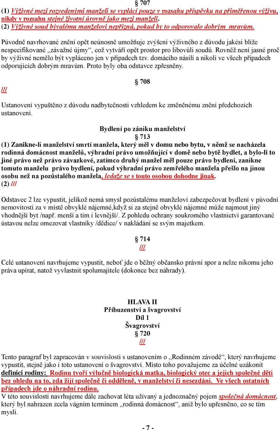 Původně navrhované znění opět neúnosně umožňuje zvýšení výživného z důvodu jakési blíže nespecifikované závažné újmy, což vytváří opět prostor pro libovůli soudů.