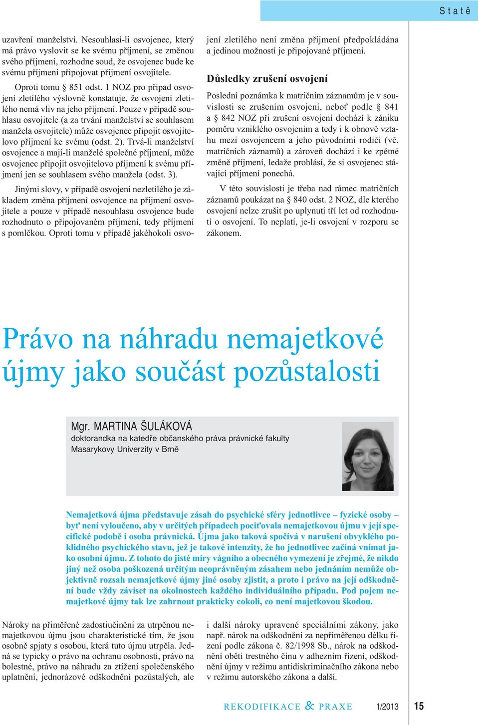 Oproti tomu 851 odst. 1 NOZ pro případ osvojení zletilého výslovně konstatuje, že osvojení zletilého nemá vliv na jeho příjmení.