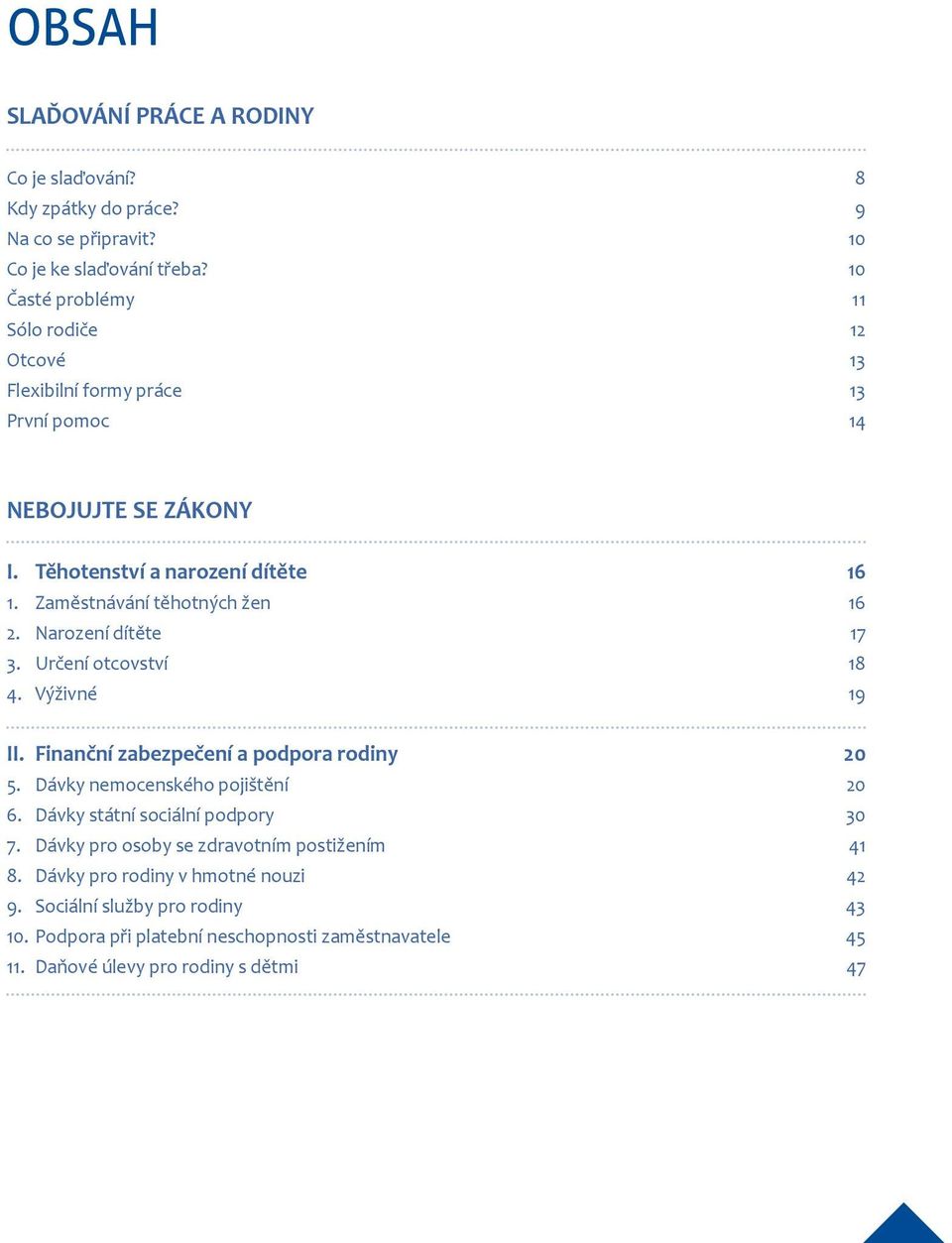 Zaměstnávání těhotných žen 16 2. Narození dítěte 17 3. Určení otcovství 18 4. Výživné 19 II. Finanční zabezpečení a podpora rodiny 20 5. Dávky nemocenského pojištění 20 6.