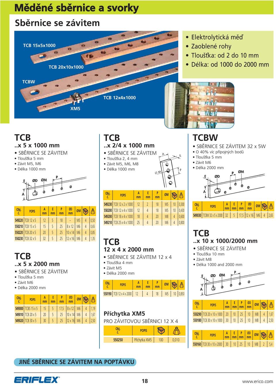 .x 2/4 x 1000 mm SBĚRNICE SE ZÁVITEM Tloušťka 2, 4 mm Závit M5, M6, M8 Délka 1000 mm TCBW SBĚRNICE SE ZÁVITEM 32 x 5W O 40% víc přípojných bodů Tloušťka 5 mm Závit M6 Délka 2000 mm A E P ØD mm mm mm