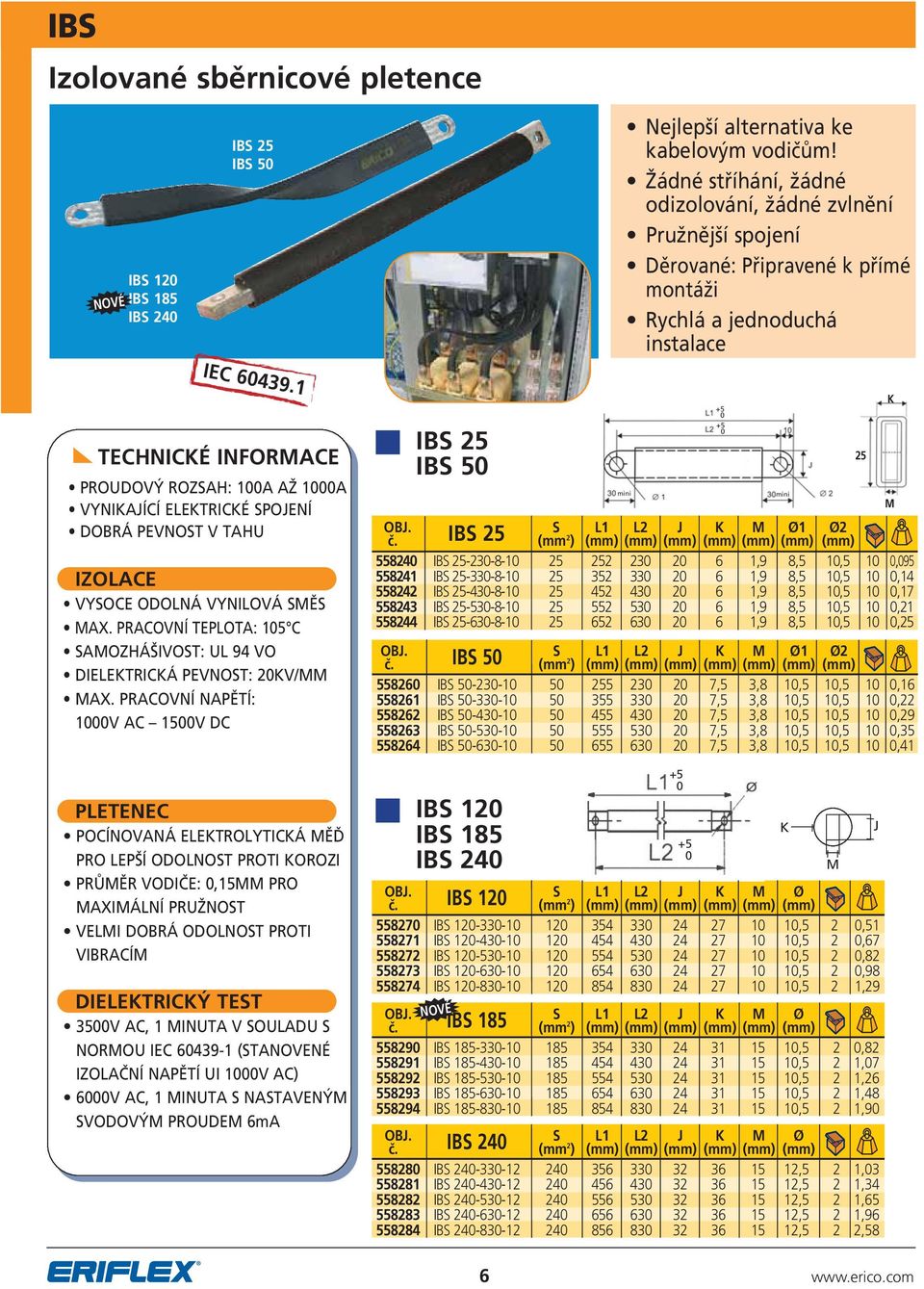 1 TECHNICKÉ INFORMACE PROUDOVÝ ROZSAH: 100A AŽ 1000A VYNIKAJÍCÍ ELEKTRICKÉ SPOJENÍ DOBRÁ PEVNOST V TAHU IZOLACE VYSOCE ODOLNÁ VYNILOVÁ SMĚS MAX.