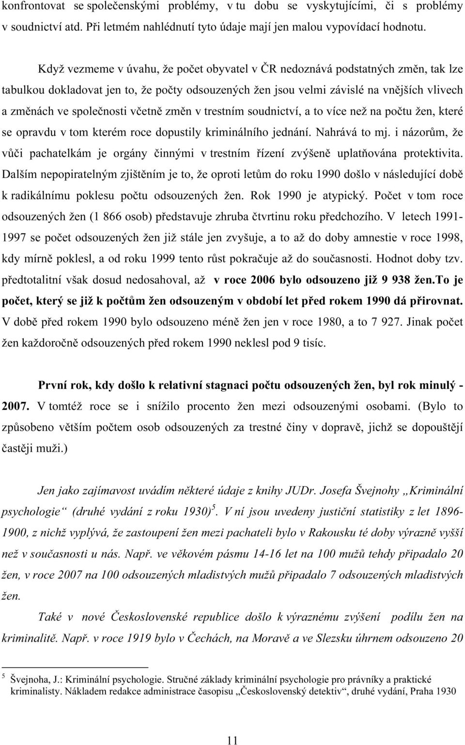 včetně změn v trestním soudnictví, a to více než na počtu žen, které se opravdu v tom kterém roce dopustily kriminálního jednání. Nahrává to mj.