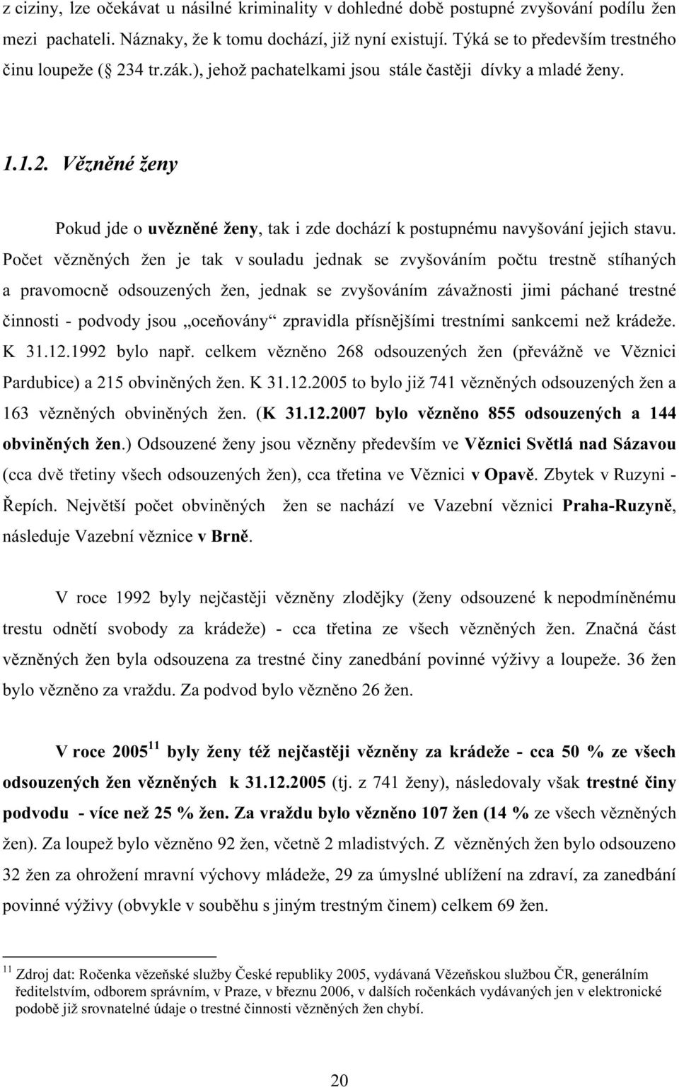 Počet vězněných žen je tak v souladu jednak se zvyšováním počtu trestně stíhaných a pravomocně odsouzených žen, jednak se zvyšováním závažnosti jimi páchané trestné činnosti - podvody jsou oceňovány