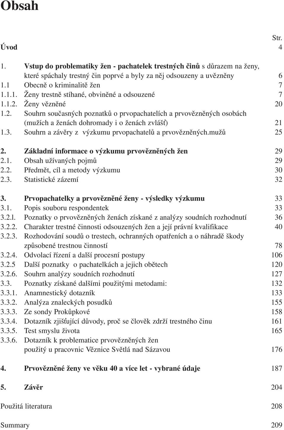 Souhrn a závěry z výzkumu prvopachatelů a prvovězněných.mužů 25 2. Základní informace o výzkumu prvovězněných žen 29 2.1. Obsah užívaných pojmů 29 2.2. Předmět, cíl a metody výzkumu 30