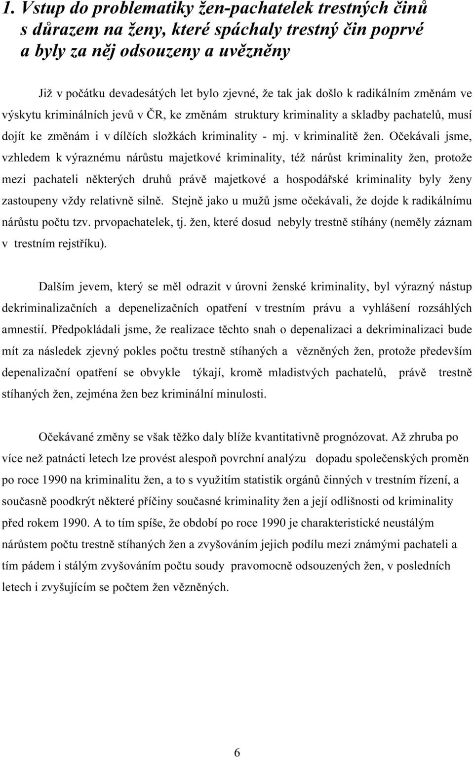 Očekávali jsme, vzhledem k výraznému nárůstu majetkové kriminality, též nárůst kriminality žen, protože mezi pachateli některých druhů právě majetkové a hospodářské kriminality byly ženy zastoupeny