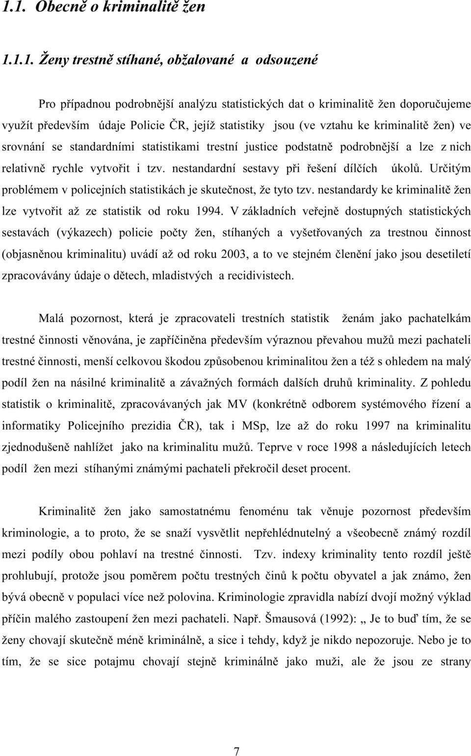 nestandardní sestavy při řešení dílčích úkolů. Určitým problémem v policejních statistikách je skutečnost, že tyto tzv. nestandardy ke kriminalitě žen lze vytvořit až ze statistik od roku 1994.