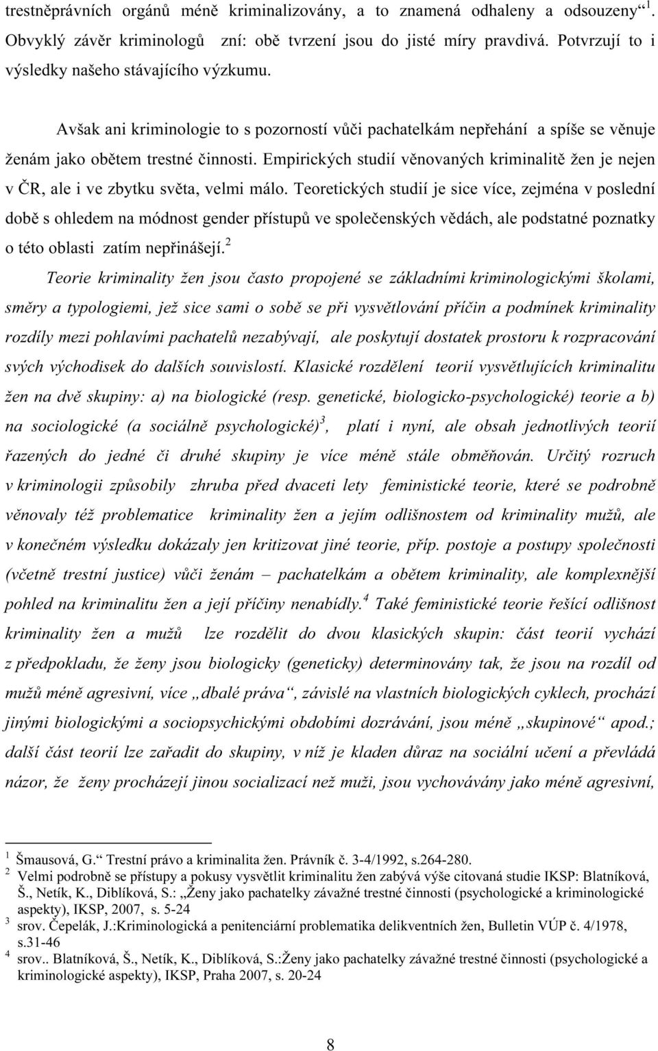 Empirických studií věnovaných kriminalitě žen je nejen v ČR, ale i ve zbytku světa, velmi málo.