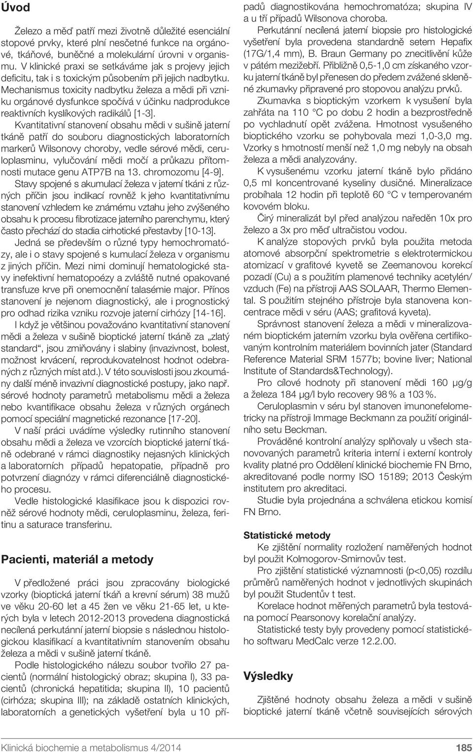 Mechanismus toxicity nadbytku železa a mědi při vzniku orgánové dysfunkce spočívá v účinku nadprodukce reaktivních kyslíkových radikálů [1-3].