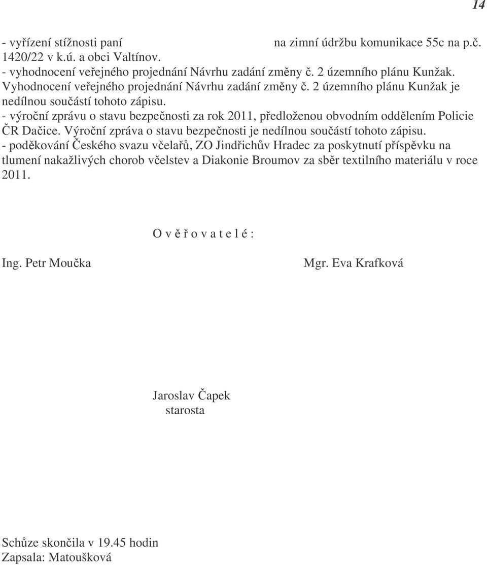 - výroční zprávu o stavu bezpečnosti za rok 2011, předloženou obvodním oddělením Policie ČR Dačice. Výroční zpráva o stavu bezpečnosti je nedílnou součástí tohoto zápisu.