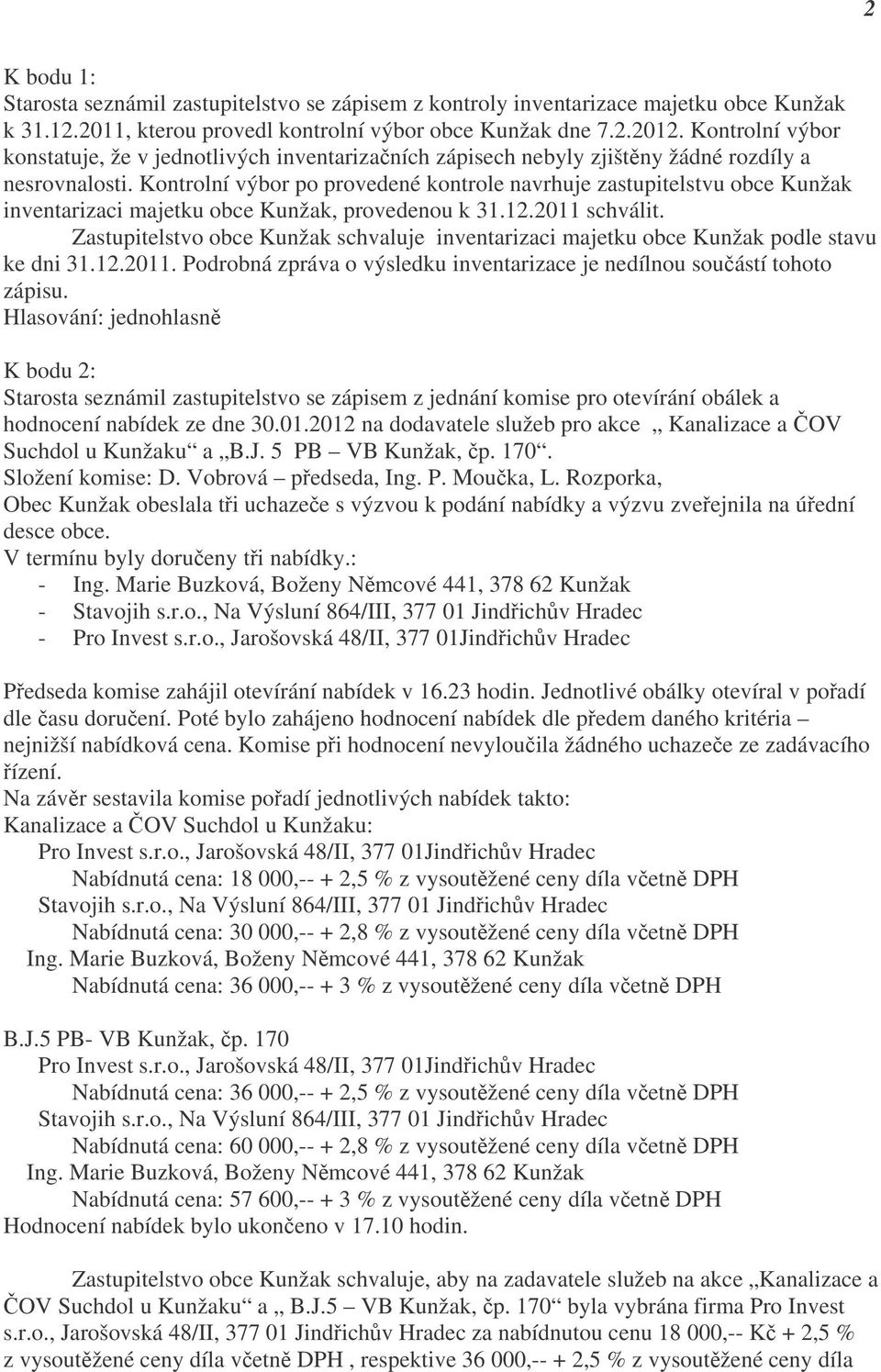 Kontrolní výbor po provedené kontrole navrhuje zastupitelstvu obce Kunžak inventarizaci majetku obce Kunžak, provedenou k 31.12.2011 schválit.