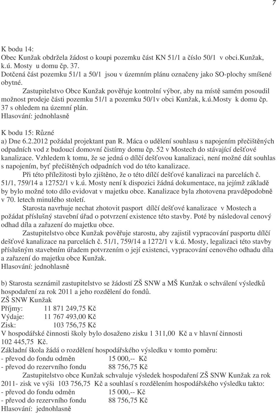 Zastupitelstvo Obce Kunžak pověřuje kontrolní výbor, aby na místě samém posoudil možnost prodeje části pozemku 51/1 a pozemku 50/1v obci Kunžak, k.ú.mosty k domu čp. 37 s ohledem na územní plán.