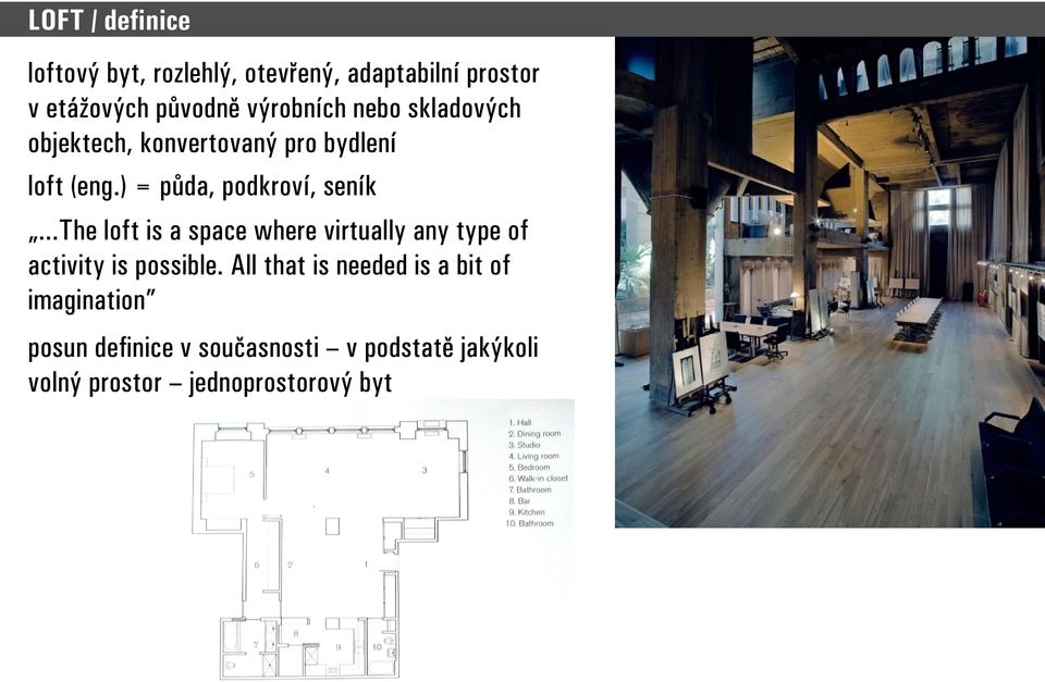 ) = půda, podkroví, seník...the loft is a space where virtually any type of activity is possible.