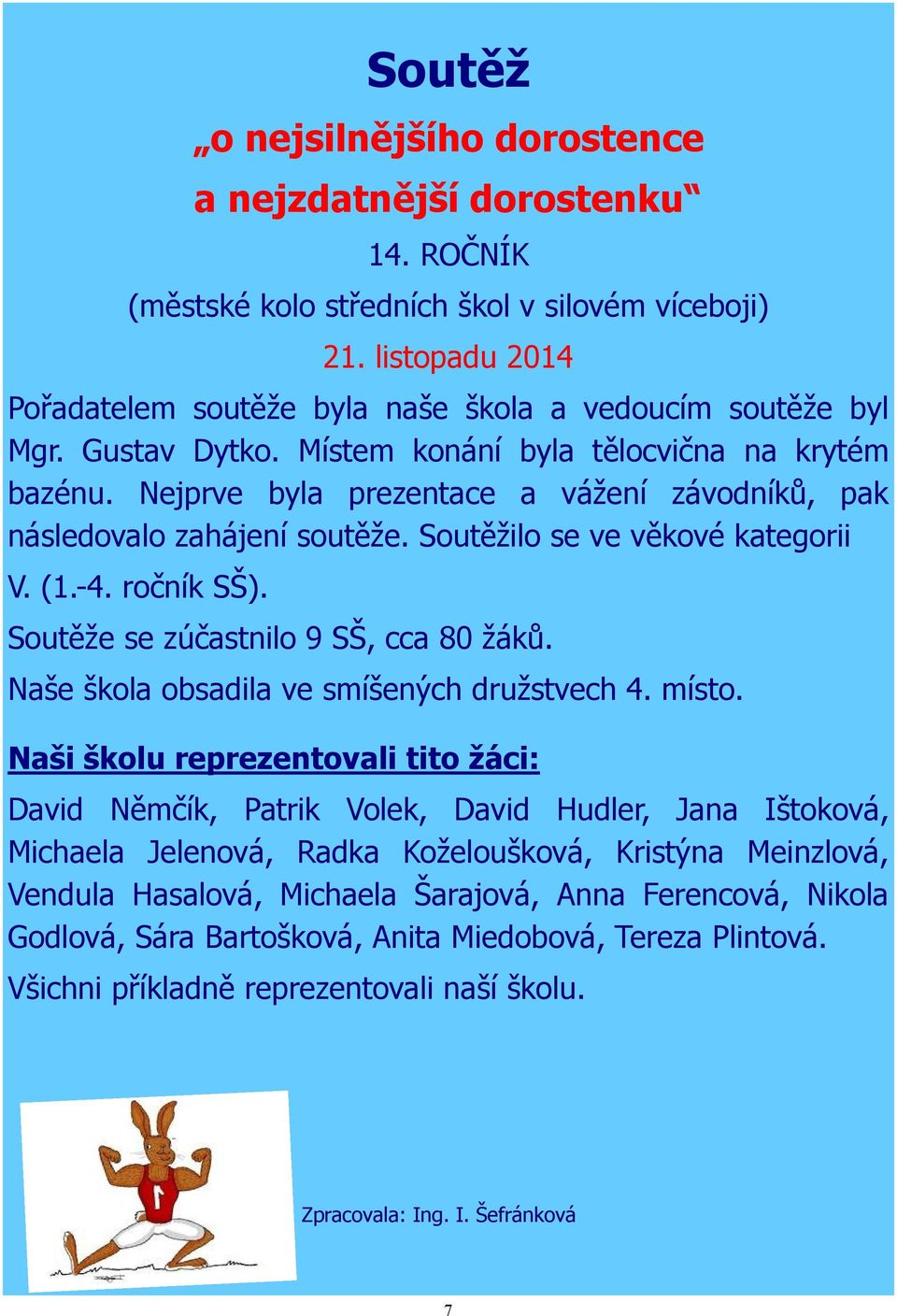 Nejprve byla prezentace a vážení závodníků, pak následovalo zahájení soutěže. Soutěžilo se ve věkové kategorii V. (1.-4. ročník SŠ). Soutěže se zúčastnilo 9 SŠ, cca 80 žáků.