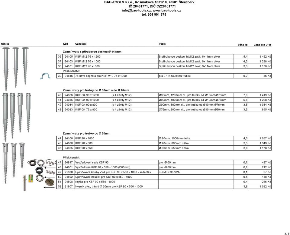 76 x 800 S přírubovou deskou 1xM12 závit, 6x11mm otvor 3,8 1 178 Kč 39 24816 76-ková objímka pro KSF M12 76 x 1000 pro 2 1/2 coulovou trubku 0,2 86 Kč Zemní vruty pro trubky do 0 60mm a do 0 76mm 40