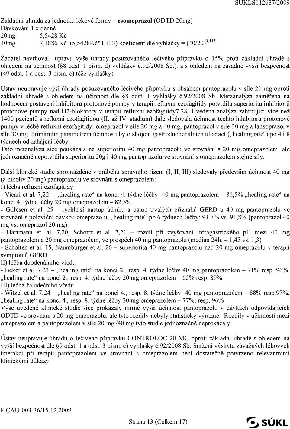 3 písm. c) téže vyhlášky). Ústav neupravuje výši úhrady posuzovaného léčivého přípravku s obsahem pantoprazolu v síle 20 mg oproti základní úhradě s ohledem na účinnost dle 8 odst. 1 vyhlášky č.