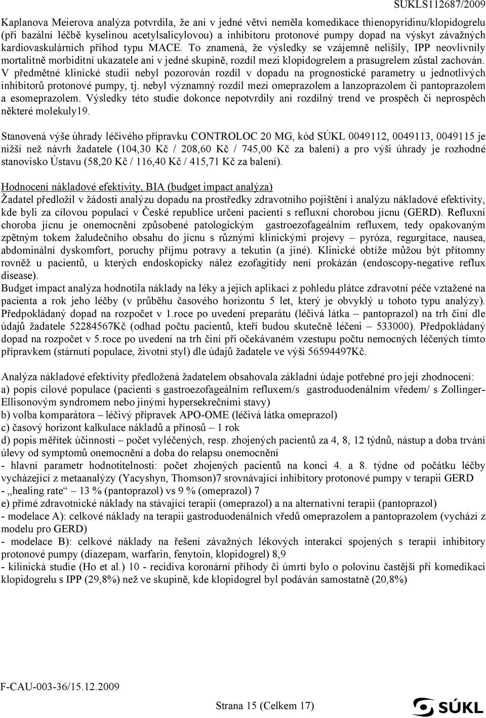 To znamená, že výsledky se vzájemně nelišily, IPP neovlivnily mortalitně morbiditní ukazatele ani v jedné skupině, rozdíl mezi klopidogrelem a prasugrelem zůstal zachován.