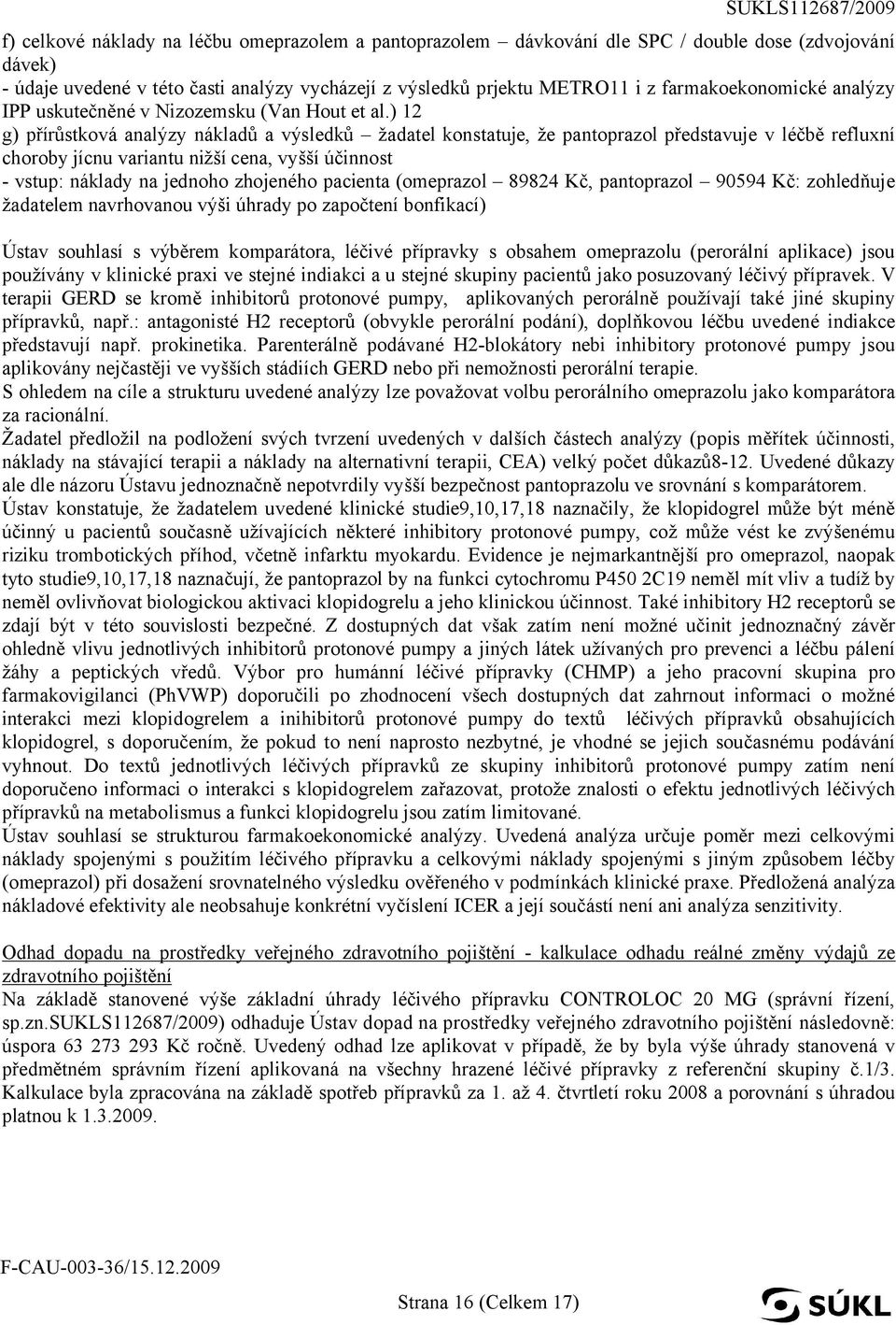 ) 12 g) přírůstková analýzy nákladů a výsledků žadatel konstatuje, že pantoprazol představuje v léčbě refluxní choroby jícnu variantu nižší cena, vyšší účinnost - vstup: náklady na jednoho zhojeného