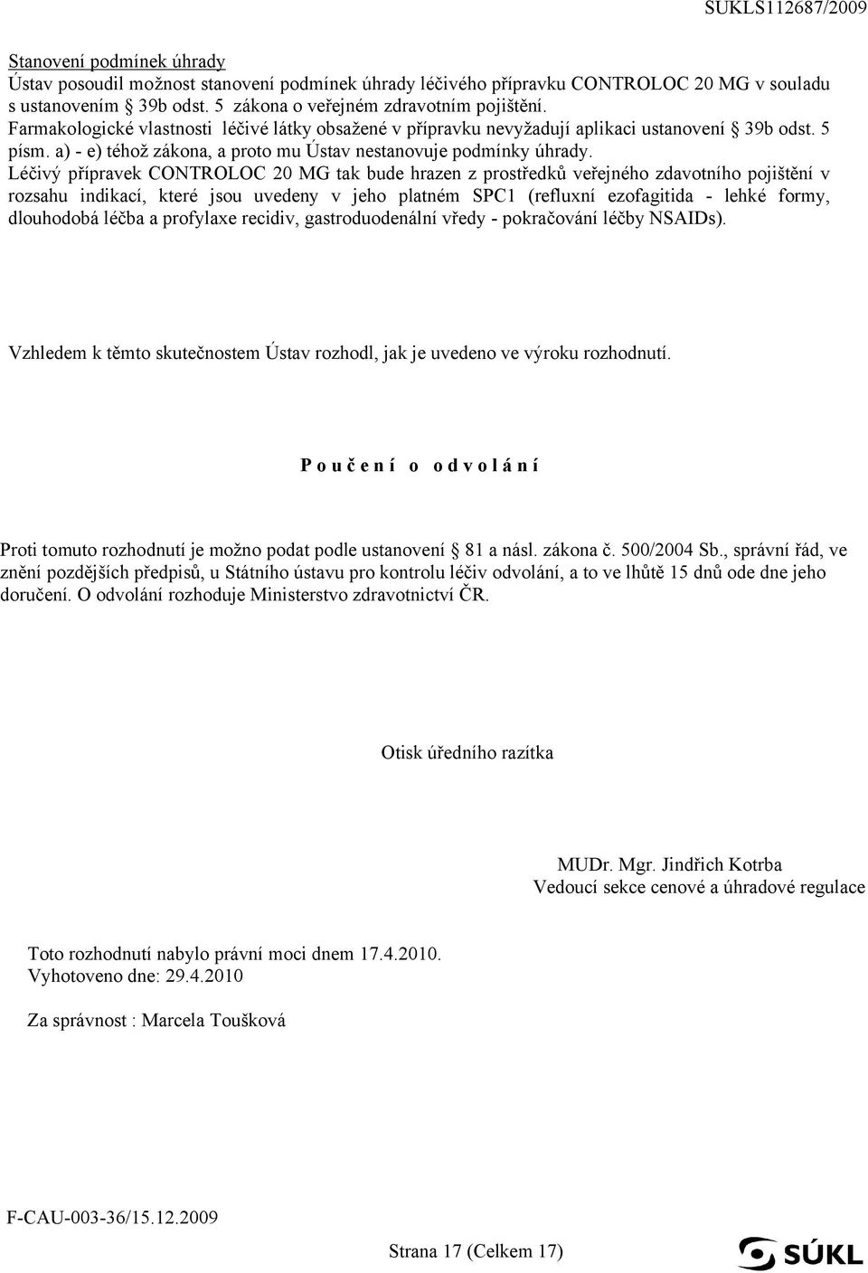 Léčivý přípravek CONTROLOC 20 MG tak bude hrazen z prostředků veřejného zdavotního pojištění v rozsahu indikací, které jsou uvedeny v jeho platném SPC1 (refluxní ezofagitida - lehké formy, dlouhodobá