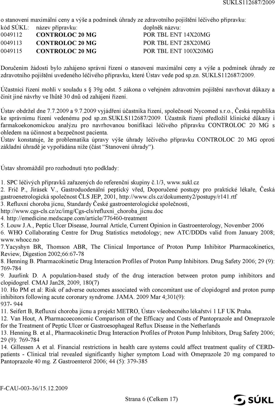 pojištění uvedeného léčivého přípravku, které Ústav vede pod sp.zn. SUKLS112687/2009. Účastníci řízení mohli v souladu s 39g odst.