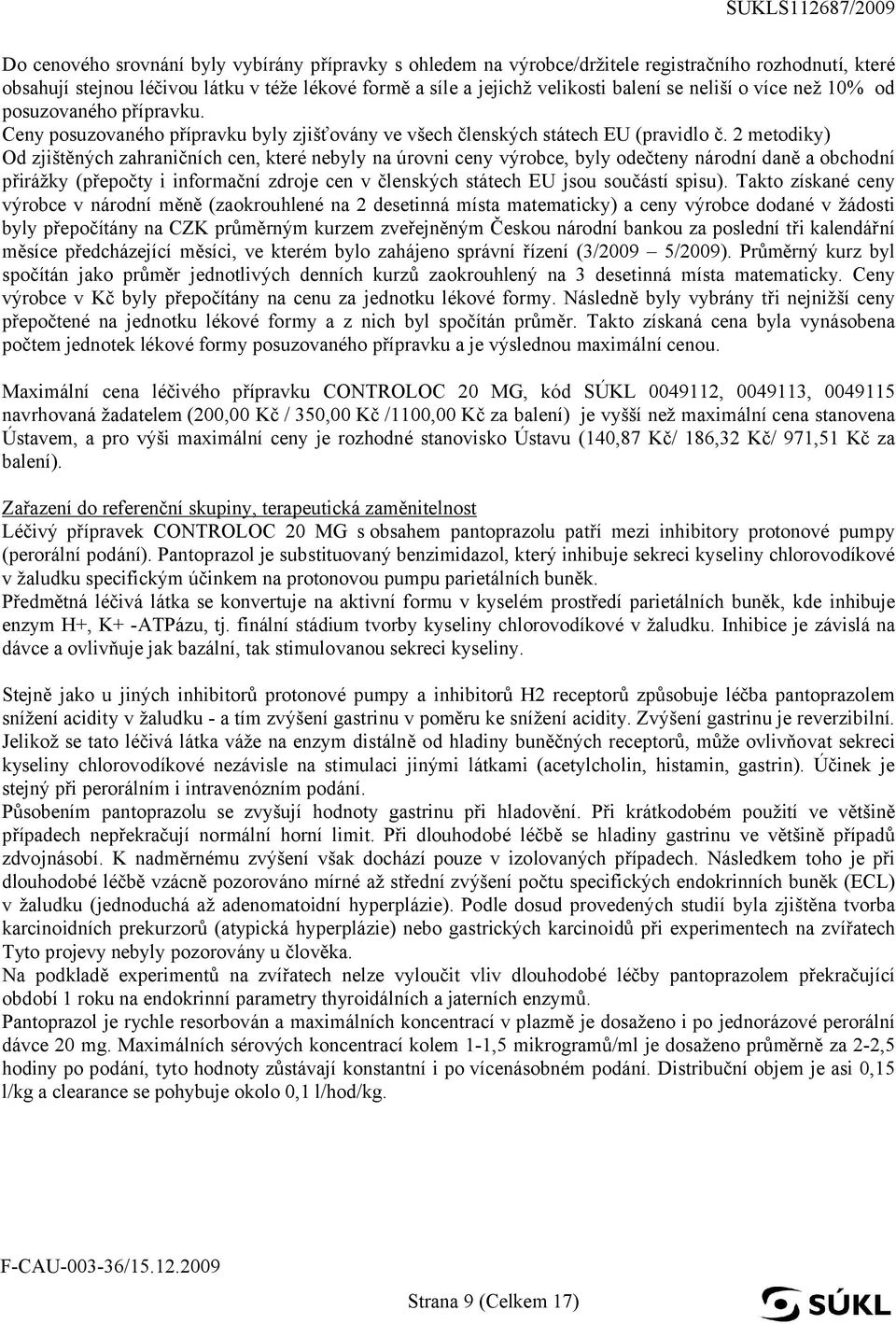 2 metodiky) Od zjištěných zahraničních cen, které nebyly na úrovni ceny výrobce, byly odečteny národní daně a obchodní přirážky (přepočty i informační zdroje cen v členských státech EU jsou součástí