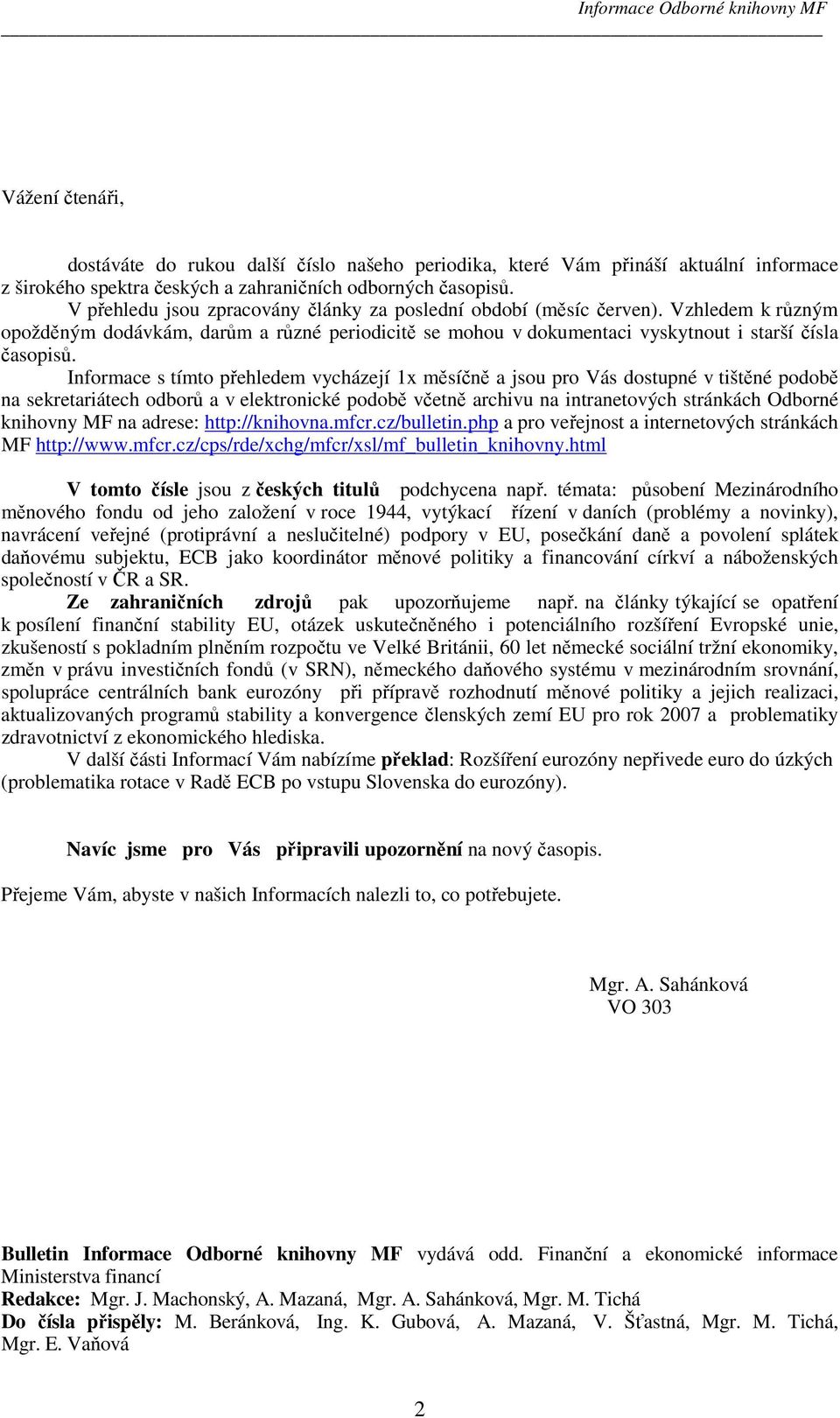 Informace s tímto přehledem vycházejí 1x měsíčně a jsou pro Vás dostupné v tištěné podobě na sekretariátech odborů a v elektronické podobě včetně archivu na intranetových stránkách Odborné knihovny