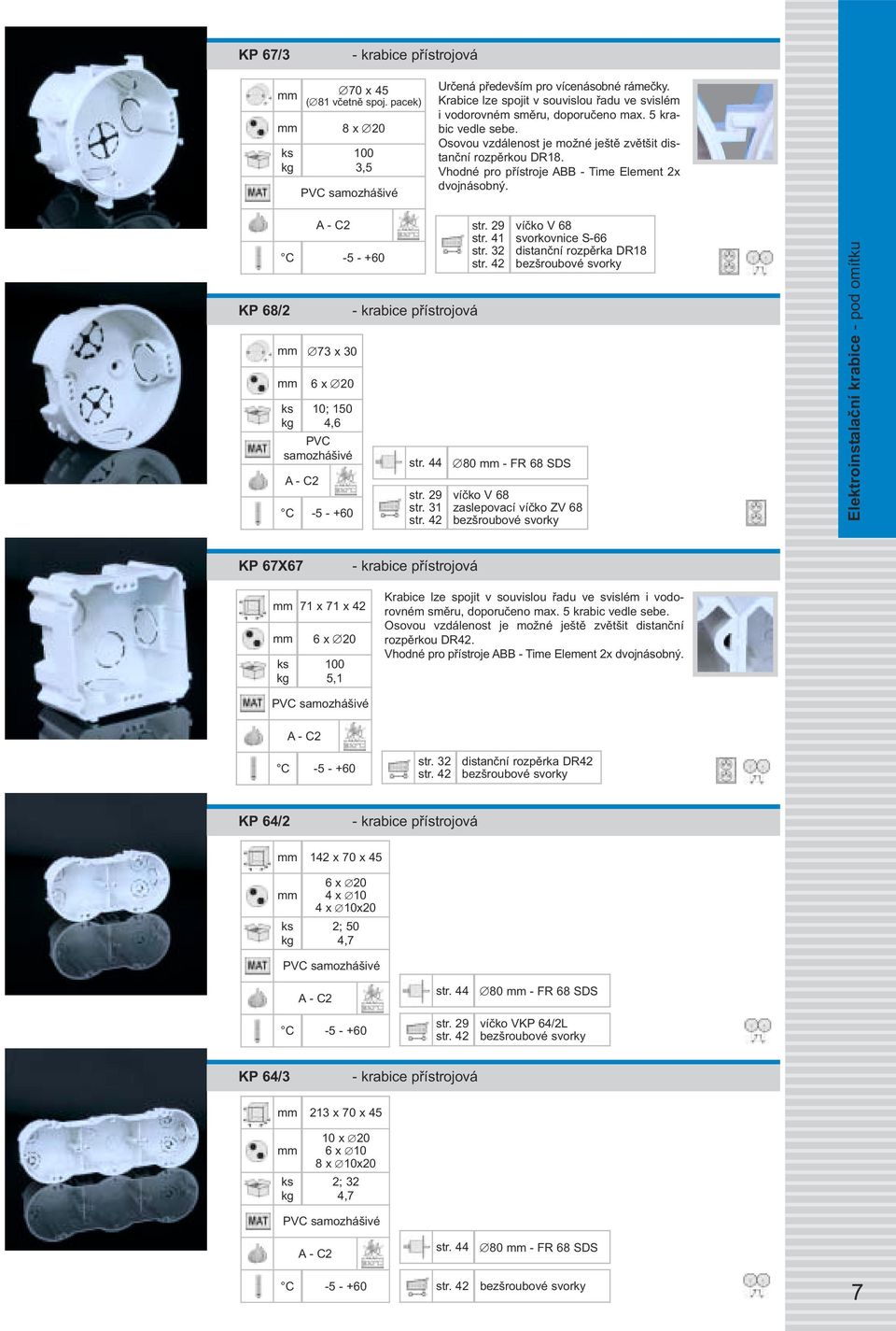 KP 68/2 KP 67X67 KP 64/2 KP 64/3 73 x 30 6 x 20 10; 150 4,6 71 x 71 x 42 6 x 20 100 5,1 142 x 70 x 45 6 x 20 4 x 10 4 x 10x20 2; 50 4,7 213 x 70 x 45 10 x 20 6 x 10 8 x 10x20 2; 32 4,7 str. 44 str.