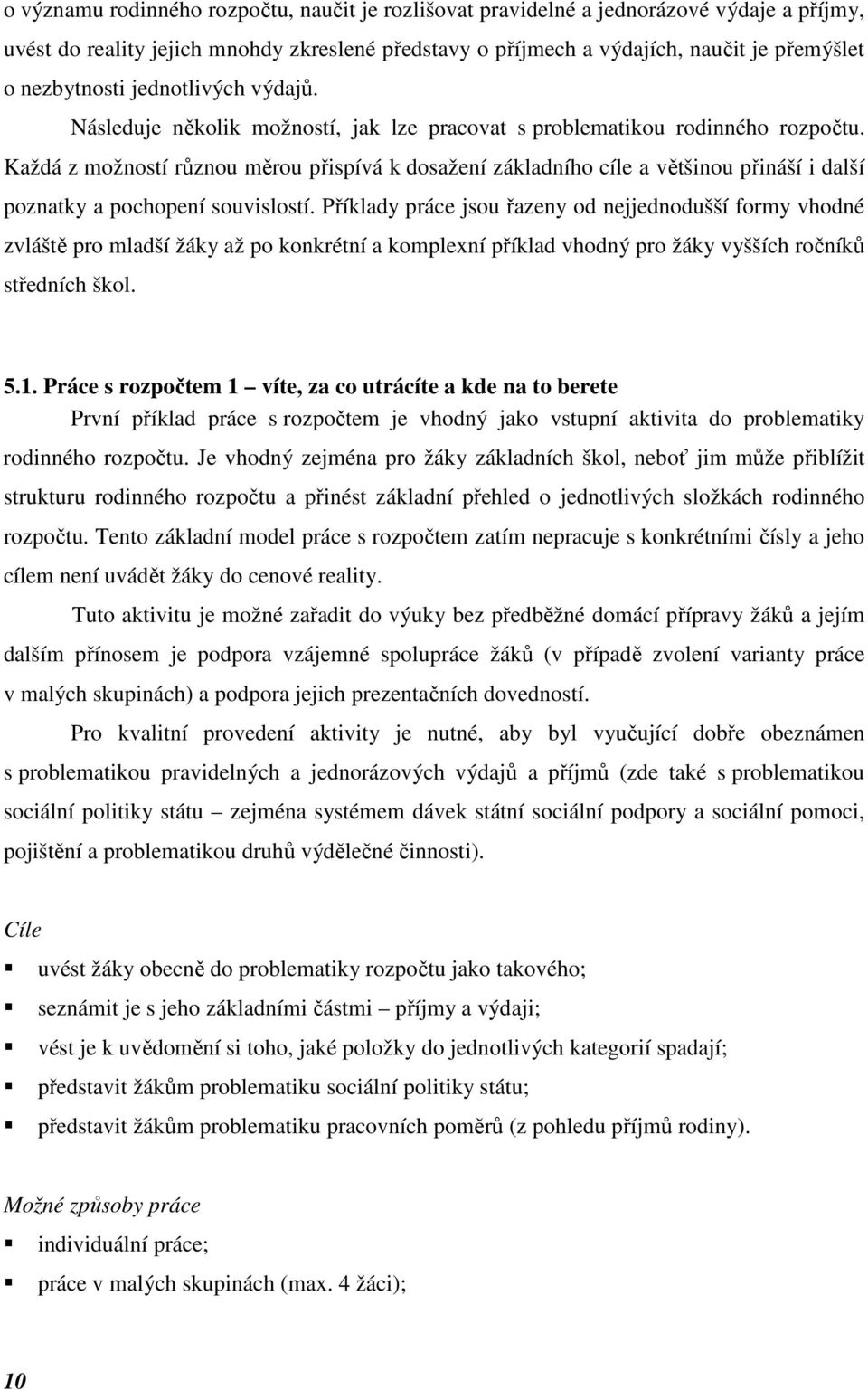 Každá z možností různou měrou přispívá k dosažení základního cíle a většinou přináší i další poznatky a pochopení souvislostí.