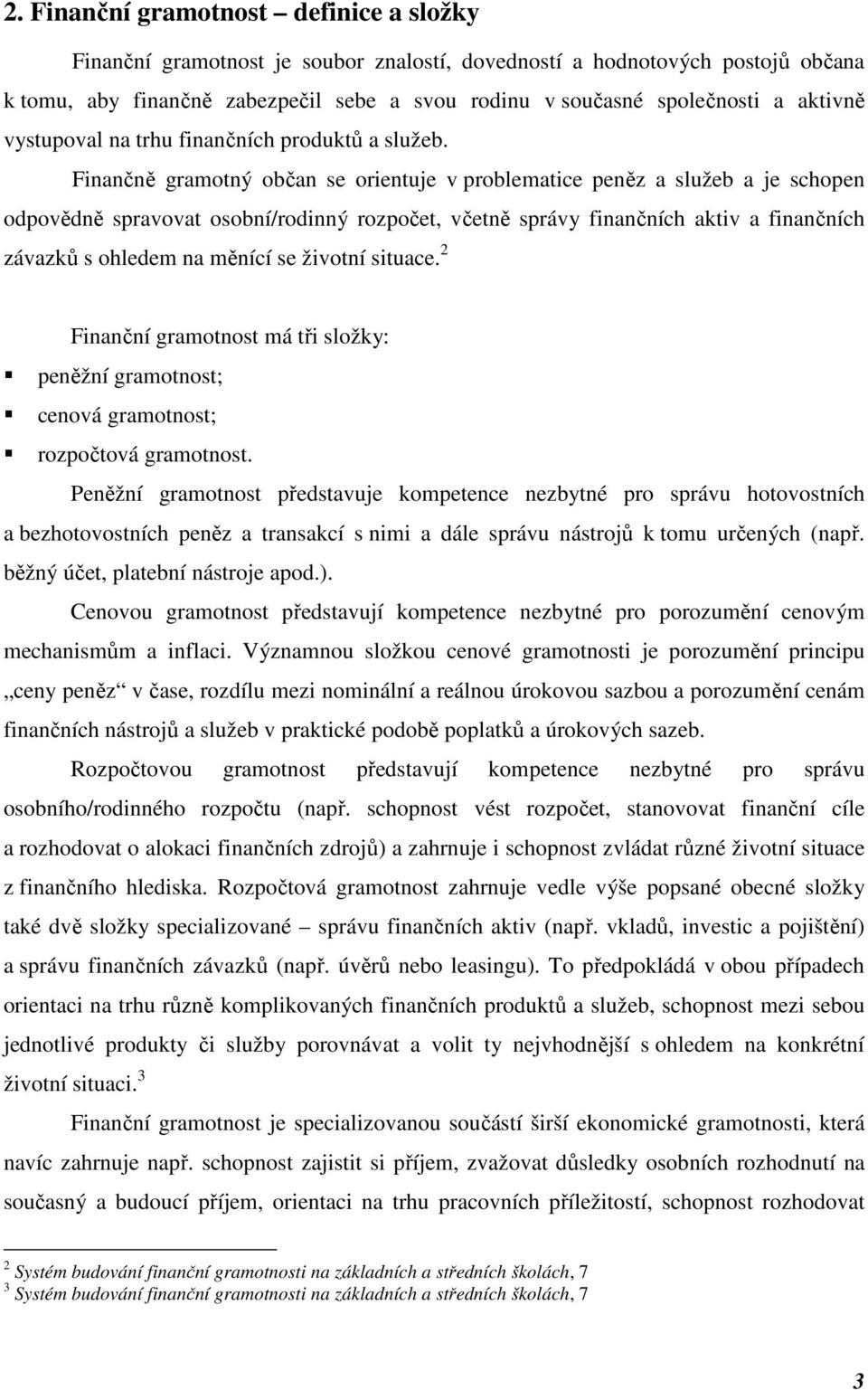 Finančně gramotný občan se orientuje v problematice peněz a služeb a je schopen odpovědně spravovat osobní/rodinný rozpočet, včetně správy finančních aktiv a finančních závazků s ohledem na měnící se