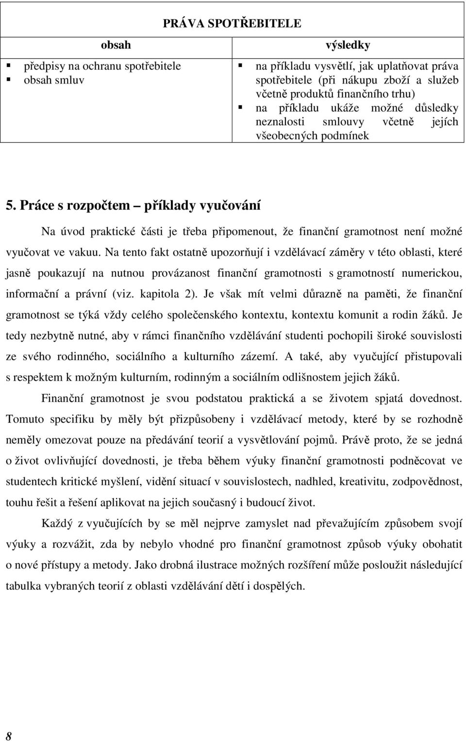 Práce s rozpočtem příklady vyučování Na úvod praktické části je třeba připomenout, že finanční gramotnost není možné vyučovat ve vakuu.