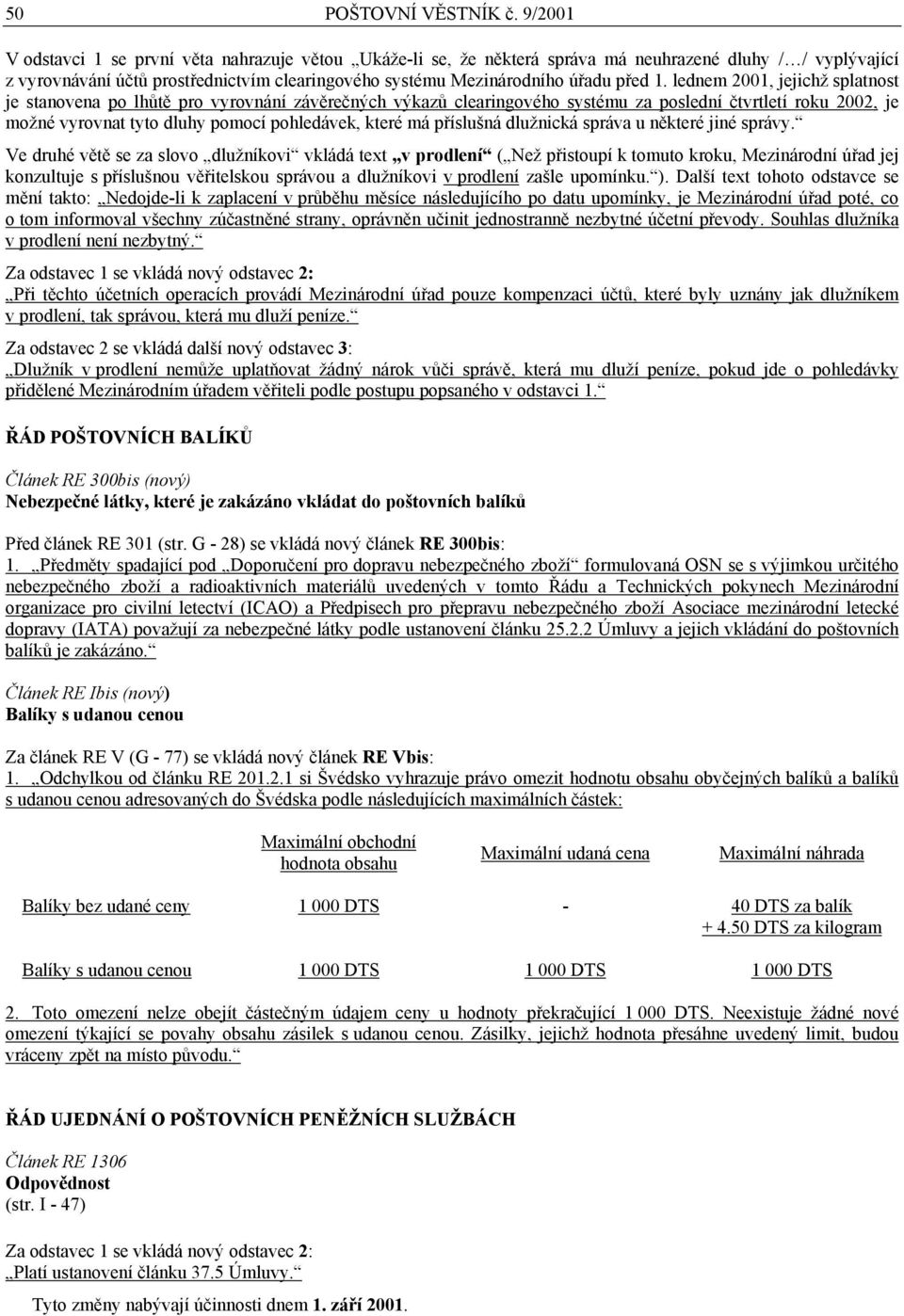 1. lednem 2001, jejichž splatnost je stanovena po lhůtě pro vyrovnání závěrečných výkazů clearingového systému za poslední čtvrtletí roku 2002, je možné vyrovnat tyto dluhy pomocí pohledávek, které