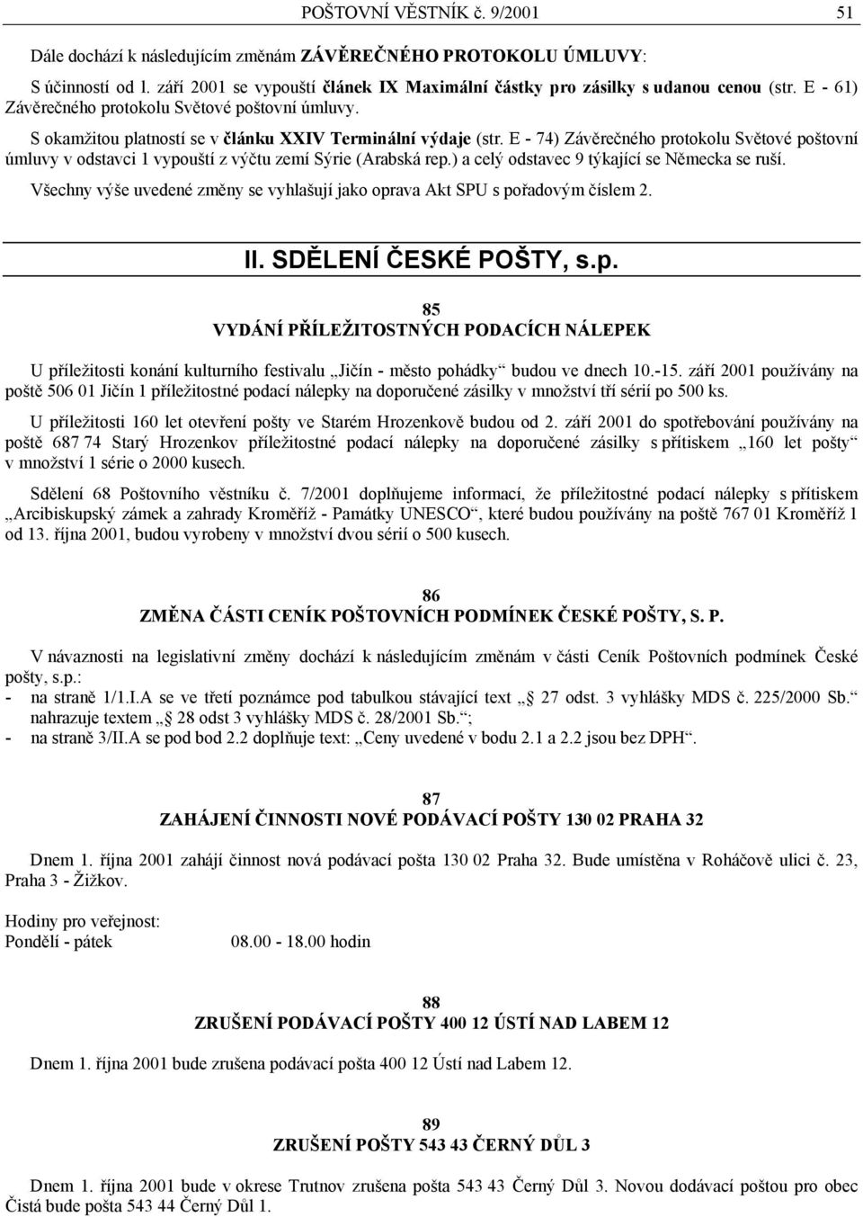 E - 74) Závěrečného protokolu Světové poštovní úmluvy v odstavci 1 vypouští z výčtu zemí Sýrie (Arabská rep.) a celý odstavec 9 týkající se Německa se ruší.