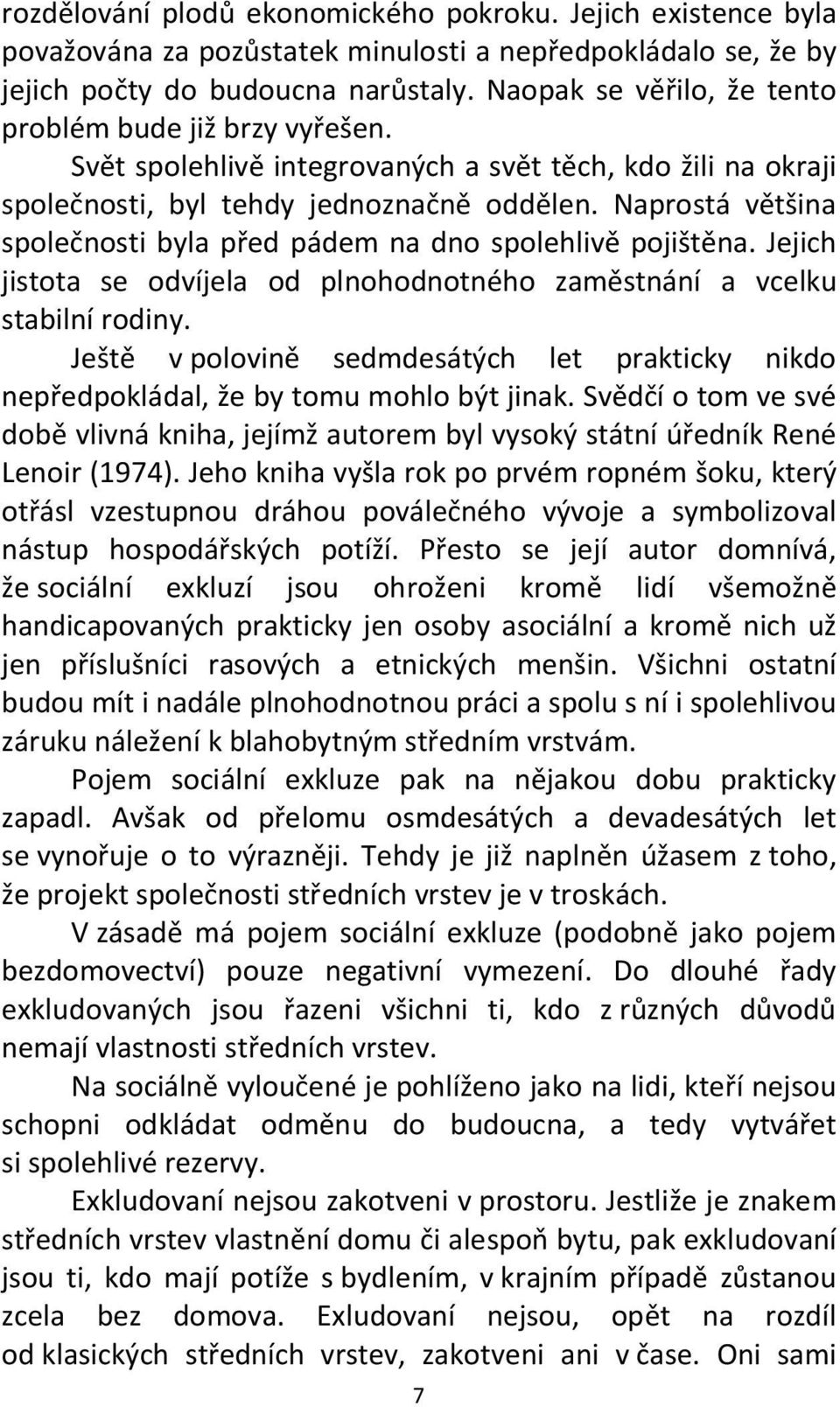 Naprostá většina společnosti byla před pádem na dno spolehlivě pojištěna. Jejich jistota se odvíjela od plnohodnotného zaměstnání a vcelku stabilní rodiny.