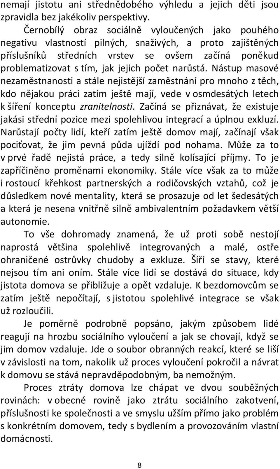 počet narůstá. Nástup masové nezaměstnanosti a stále nejistější zaměstnání pro mnoho z těch, kdo nějakou práci zatím ještě mají, vede v osmdesátých letech k šíření konceptu zranitelnosti.