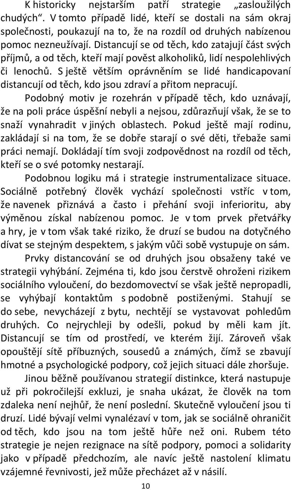 S ještě větším oprávněním se lidé handicapovaní distancují od těch, kdo jsou zdraví a přitom nepracují.