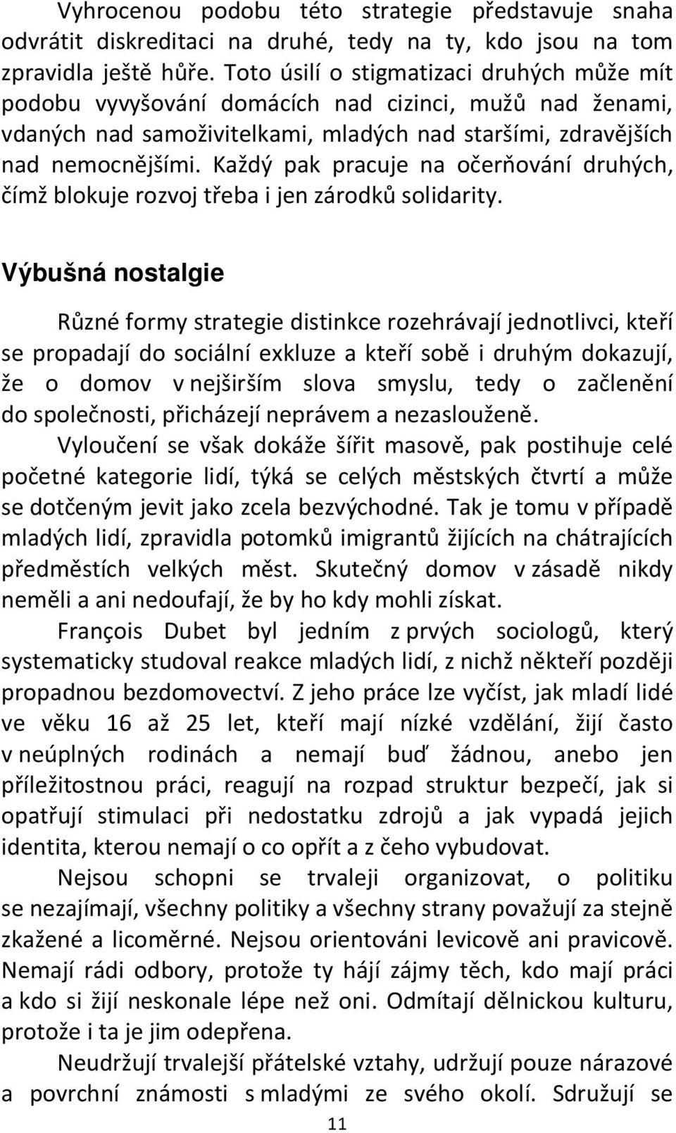 Každý pak pracuje na očerňování druhých, čímž blokuje rozvoj třeba i jen zárodků solidarity.