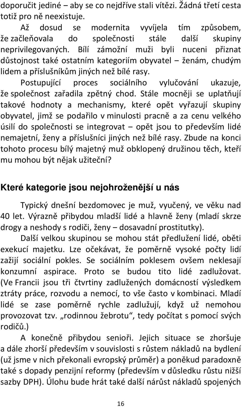 Bílí zámožní muži byli nuceni přiznat důstojnost také ostatním kategoriím obyvatel ženám, chudým lidem a příslušníkům jiných než bílé rasy.