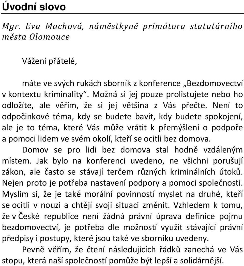 Není to odpočinkové téma, kdy se budete bavit, kdy budete spokojení, ale je to téma, které Vás může vrátit k přemýšlení o podpoře a pomoci lidem ve svém okolí, kteří se ocitli bez domova.