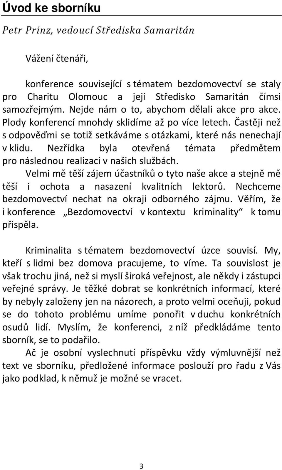 Nezřídka byla otevřená témata předmětem pro následnou realizaci v našich službách. Velmi mě těší zájem účastníků o tyto naše akce a stejně mě těší i ochota a nasazení kvalitních lektorů.