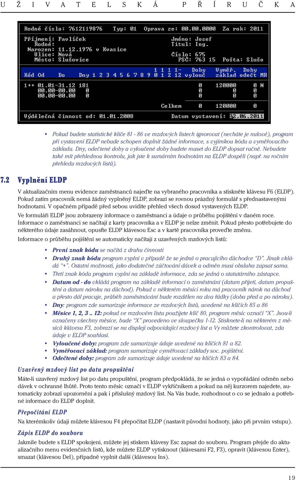 na ročním přehledu mzdových listů). V aktualizačním menu evidence zaměstnanců najeďte na vybraného pracovníka a stiskněte klávesu F6 (ELDP).