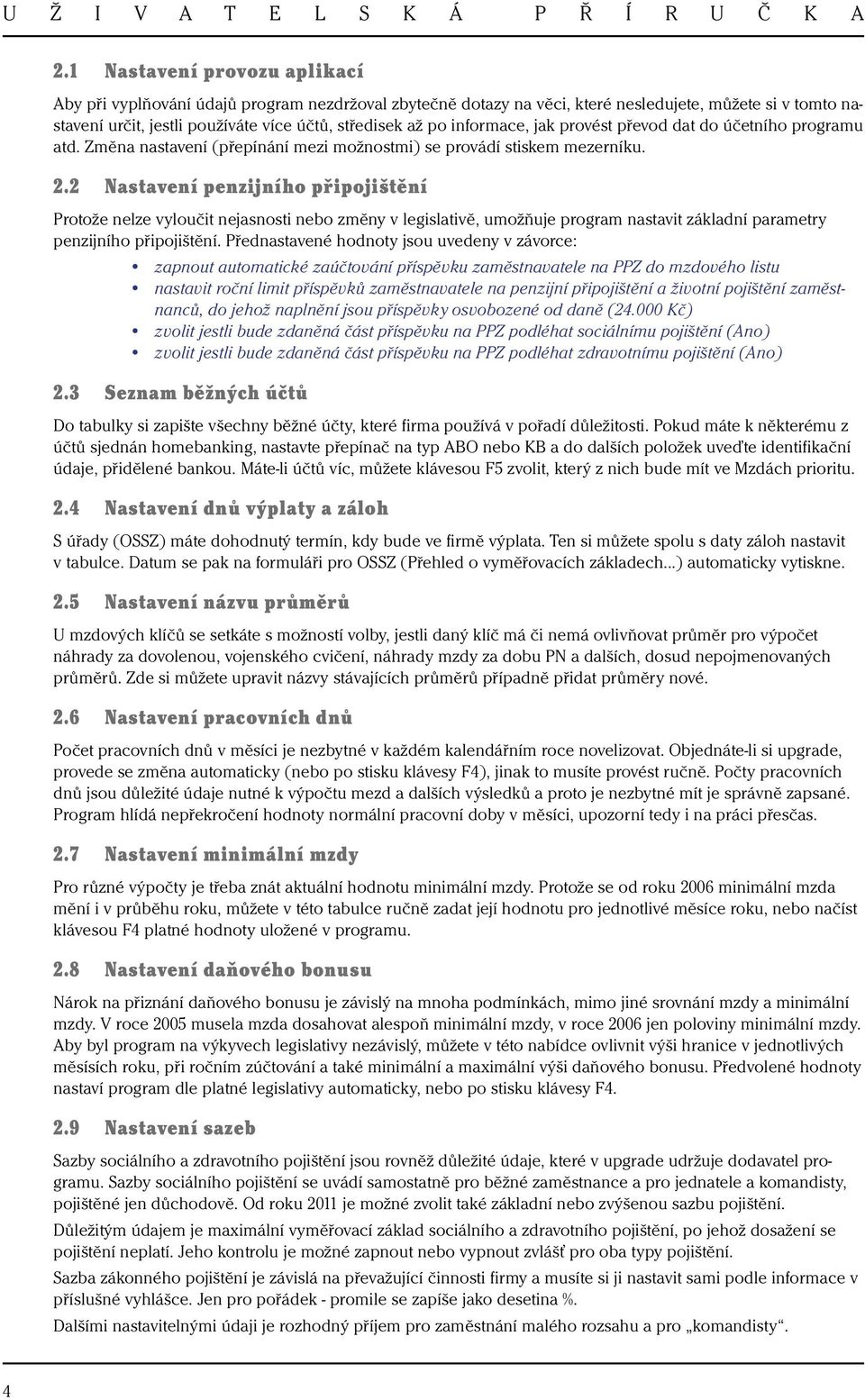 2 Nastavení penzijního připojištění Protože nelze vyloučit nejasnosti nebo změny v legislativě, umožňuje program nastavit základní parametry penzijního připojištění.