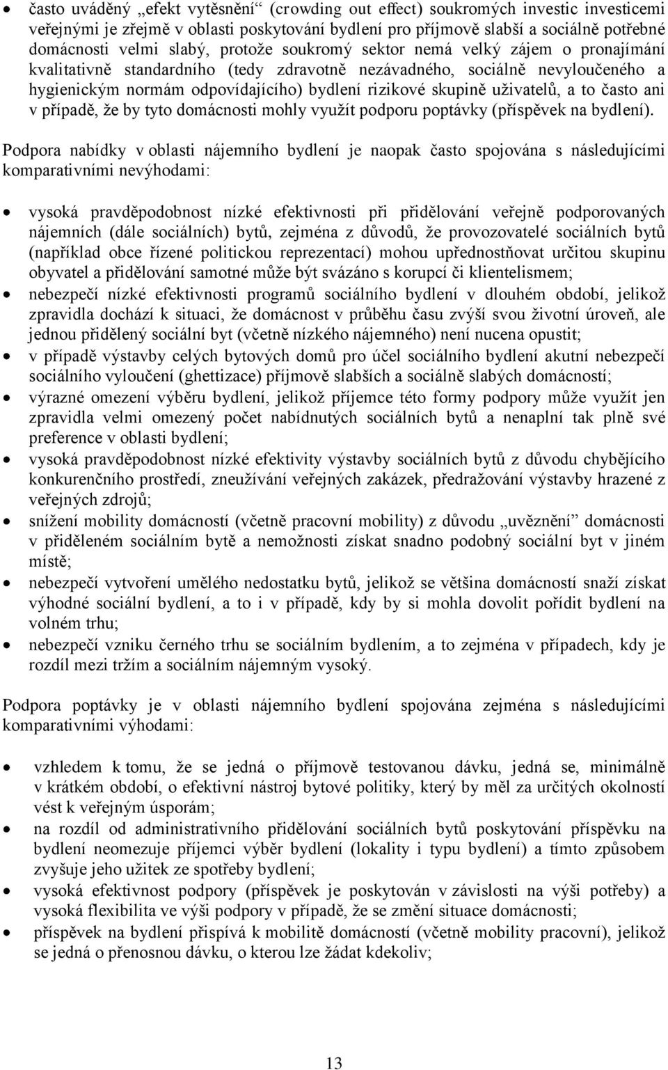 uţivatelů, a to často ani v případě, ţe by tyto domácnosti mohly vyuţít podporu poptávky (příspěvek na bydlení).