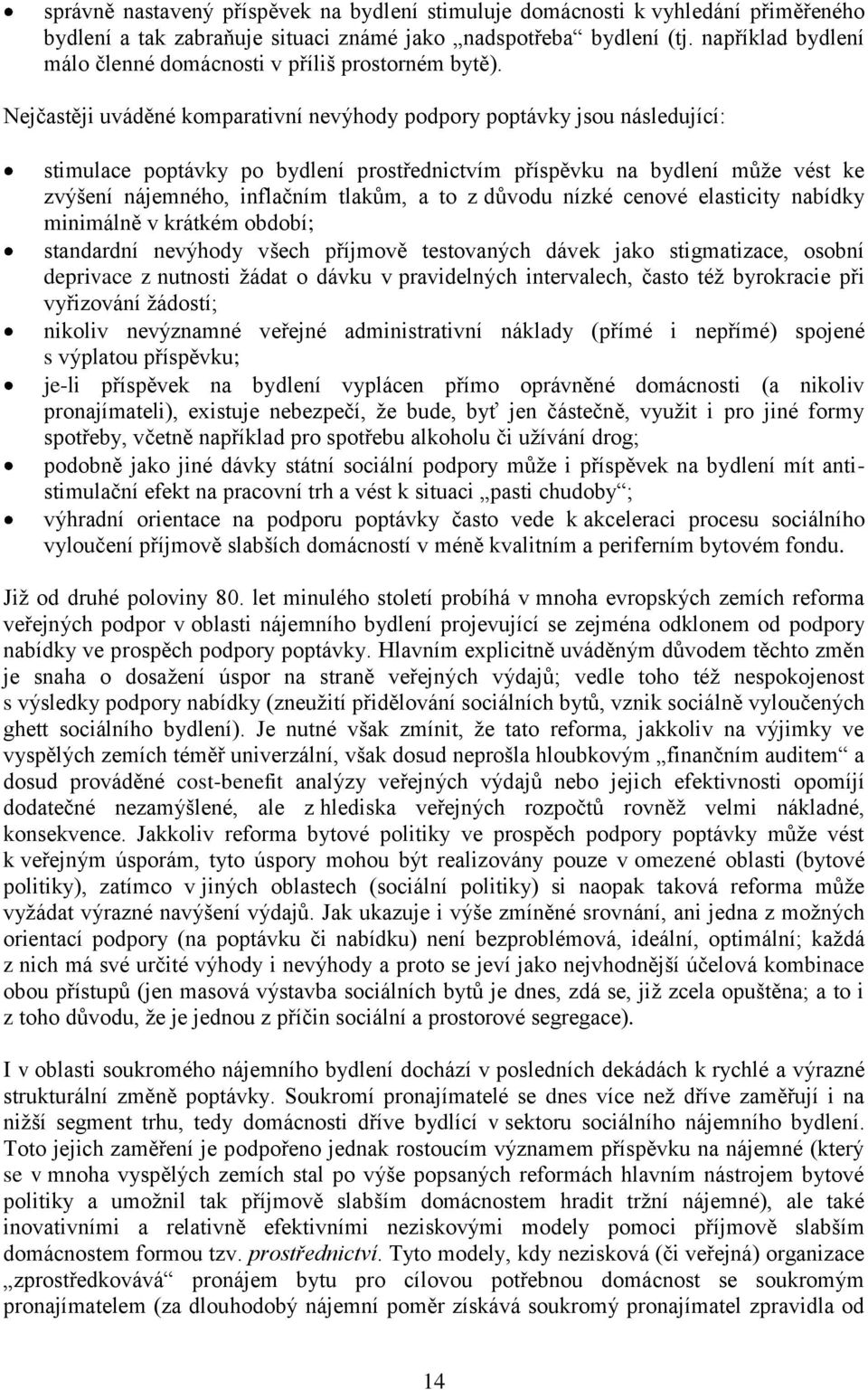 Nejčastěji uváděné komparativní nevýhody podpory poptávky jsou následující: stimulace poptávky po bydlení prostřednictvím příspěvku na bydlení můţe vést ke zvýšení nájemného, inflačním tlakům, a to z