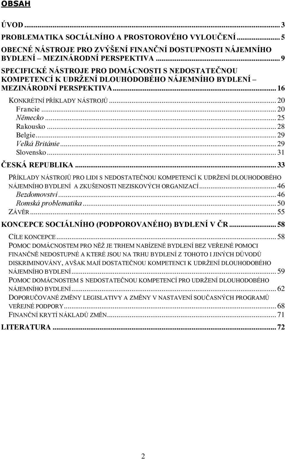 .. 25 Rakousko... 28 Belgie... 29 Velká Británie... 29 Slovensko... 31 ČESKÁ REPUBLIKA.